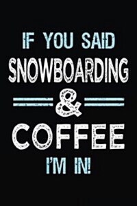 If You Said Snowboarding & Coffee Im in: Blank Lined Notebook Journal (Paperback)