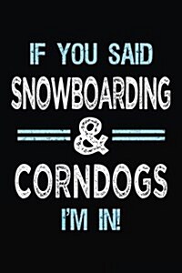 If You Said Snowboarding & Corndogs Im in: Blank Lined Notebook Journal (Paperback)