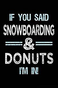 If You Said Snowboarding & Donuts Im in: Blank Lined Notebook Journal (Paperback)