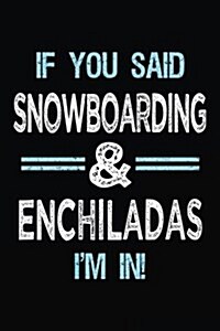 If You Said Snowboarding & Enchiladas Im in: Blank Lined Notebook Journal (Paperback)