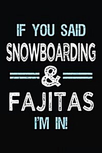 If You Said Snowboarding & Fajitas Im in: Blank Lined Notebook Journal (Paperback)