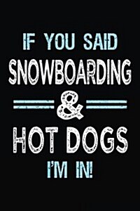 If You Said Snowboarding & Hot Dogs Im in: Blank Lined Notebook Journal (Paperback)