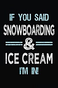 If You Said Snowboarding & Ice Cream Im in: Blank Lined Notebook Journal (Paperback)