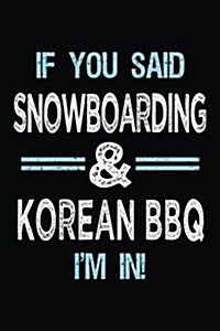 If You Said Snowboarding & Korean BBQ Im in: Blank Lined Notebook Journal (Paperback)