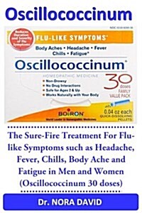 Oscillococcinum: The Sure-Fire Treatment for Flu-Like Symptoms Such as Headache, Fever, Chills, Body Ache and Fatigue in Men and Women (Paperback)