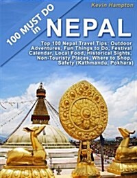 Top 100 Nepal Travel Tips: Outdoor Adventures, Fun Things to Do, Festival Calendar, Local Food, Historical Sights, Non-Touristy Places, Where to (Paperback)