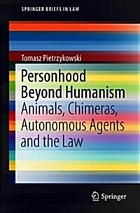 Personhood Beyond Humanism: Animals, Chimeras, Autonomous Agents and the Law (Paperback, 2018)