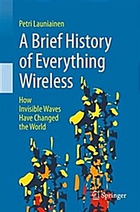 A Brief History of Everything Wireless: How Invisible Waves Have Changed the World (Paperback, 2018)