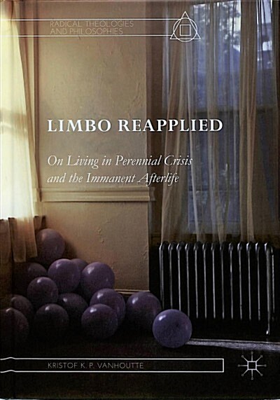 Limbo Reapplied: On Living in Perennial Crisis and the Immanent Afterlife (Hardcover, 2018)