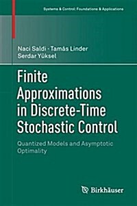 Finite Approximations in Discrete-Time Stochastic Control: Quantized Models and Asymptotic Optimality (Hardcover, 2018)
