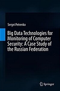 Big Data Technologies for Monitoring of Computer Security: A Case Study of the Russian Federation (Hardcover, 2018)