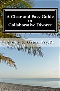 A Clear and Easy Guide to Collaborative Divorce (Paperback)