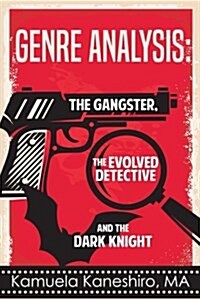 Genre Analysis: The Gangster, the Evolved Detective, and the Dark Knight (Paperback)