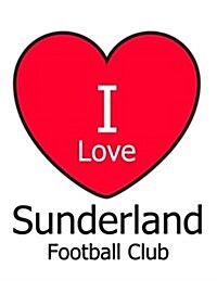 I Love Sunderland Football Club: White Notebook/Notepad for Writing 100 Pages Sunderland Football Gift for Men, Women, Boys & Girls (Paperback)