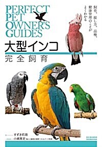 大型インコ完全飼育: 飼育、接し方、品種、健康管理のことがよくわかる (PERFECT PET OWNER’S GUIDES) (單行本)