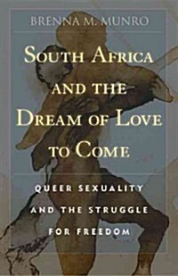 South Africa and the Dream of Love to Come: Queer Sexuality and the Struggle for Freedom (Paperback)