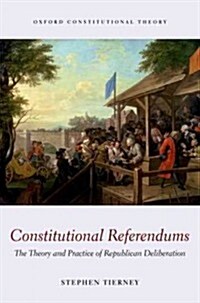 Constitutional Referendums : The Theory and Practice of Republican Deliberation (Hardcover)