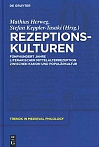 Rezeptionskulturen: F?fhundert Jahre Literarischer Mittelalterrezeption Zwischen Kanon Und Popul?kultur (Hardcover)