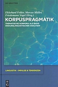 Korpuspragmatik: Thematische Korpora ALS Basis Diskurslinguistischer Analysen (Hardcover)