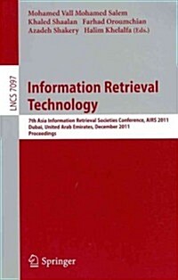 Information Retrieval Technology: 7th Asia Information Retrieval Societies Conference, Airs 2011, Dubai, United Arab Emirates, December 18-20, 2011, P (Paperback, 2011)