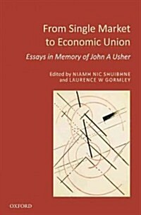 From Single Market to Economic Union : Essays in Memory of John A. Usher (Hardcover)