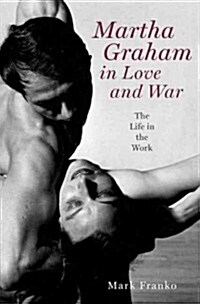 Martha Graham in Love and War: The Life in the Work (Hardcover)
