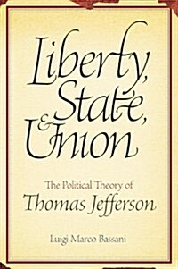 Liberty, State, & Union: The Political Theory of Thomas Jefferson (Paperback)