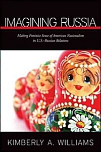 Imagining Russia: Making Feminist Sense of American Nationalism in U.S.-Russian Relations (Hardcover)