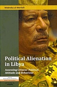 Political Alienation in Libya : Assessing Citizens Political Attitude and Behaviour (Paperback)