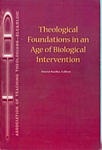 Theological Foundations in an Age of Biological Intervention (Paperback, 1st)