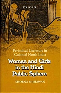 Women and Girls in the Hindi Public Sphere: Periodical Literature in Colonial North India (Hardcover, New)