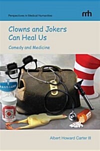 Clowns and Jokers Can Heal Us: Comedy and Medicine (Paperback)