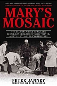 Marys Mosaic: The CIA Conspiracy to Murder John F. Kennedy, Mary Pinchot Meyer, and Their Vision for World Peace (Hardcover)