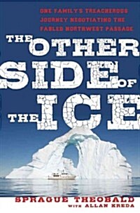 The Other Side of the Ice: One Familys Treacherous Journey Negotiating the Northwest Passage (Hardcover)