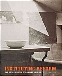 Instituting Reform: The Social Museum of Harvard University, 1903-1931 (Hardcover)
