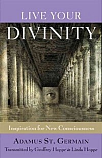 Live Your Divinity: Inspiration for New Consciousness (Paperback)