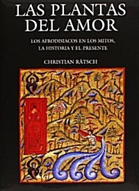 Las Plantas del Amor: Los Afrodisiacos En Los Mitos, La Historia y El Presente (Hardcover)
