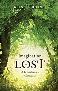 Imagination Lost: A Leprechauns Chronicle (Paperback)