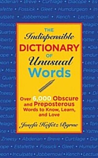 The Indispensable Dictionary of Unusual Words: Over 6,000 Obscure and Preposterous Words to Know, Learn, and Love (Paperback)