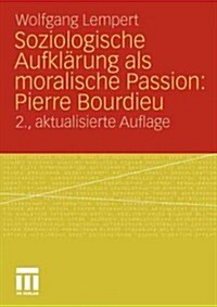 Soziologische Aufkl?ung ALS Moralische Passion: Pierre Bourdieu: Versuch Der Verf?rung Zu Einer Provozierenden Lekt?e (Paperback, 2, 2., Aktualisier)