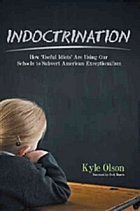 Indoctrination: How Useful Idiots Are Using Our Schools to Subvert American Exceptionalism (Hardcover)