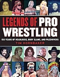 Legends of Pro Wrestling: 150 Years of Headlocks, Body Slams, and Piledrivers (Paperback)
