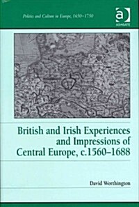 British and Irish Experiences and Impressions of Central Europe, c.1560–1688 (Hardcover)