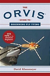 The Orvis Guide to Beginning Fly Tying: 101 Tips for the Absolute Beginner (Paperback)