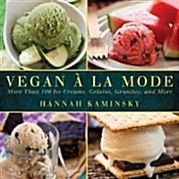 Vegan a la Mode: More Than 100 Frozen Treats for Every Day of the Year (Hardcover)