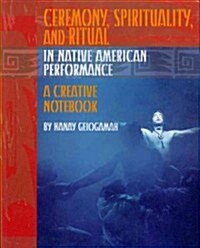 Ceremony, Spirituality, and Ritual in Native American Performance: A Creative Notebook (Paperback)