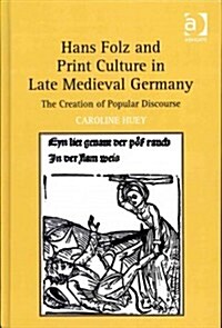 Hans Folz and Print Culture in Late Medieval Germany : The Creation of Popular Discourse (Hardcover)