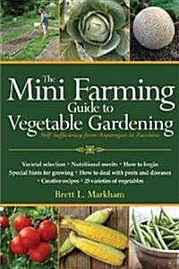 The Mini Farming Guide to Vegetable Gardening: Self-Sufficiency from Asparagus to Zucchini (Paperback)