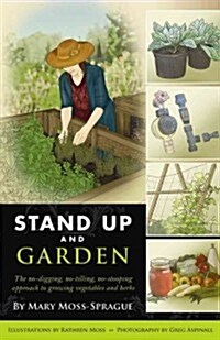 Stand Up and Garden: The No-Digging, No-Tilling, No-Stooping Approach to Growing Vegetables and Herbs (Paperback)