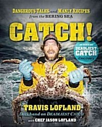 Catch!: Dangerous Tales and Manly Recipes from the Bering Sea (Paperback)